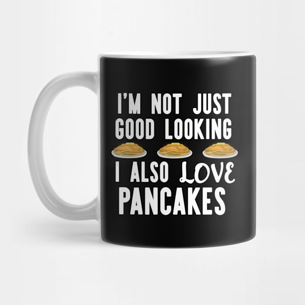 I'm Not Just Good looking i also Love Pancakes Funny Breakfast by AutomaticSoul